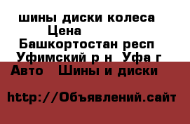 шины диски колеса › Цена ­ 16 000 - Башкортостан респ., Уфимский р-н, Уфа г. Авто » Шины и диски   